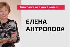 Знакомство с писателем: Елена Антропова