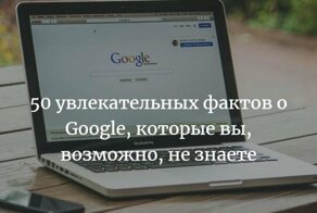 50 увлекательных фактов о Google, которые вы, возможно, не знаете