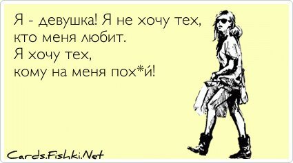 Я - девушка! Я не хочу тех, кто меня любит. Я хочу тех,...