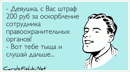 - Девушка, с Вас штраф 200 руб за оскорбление сотрудника...