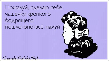 Пожалуй, сделаю себе чашечку крепкого бодрящего...