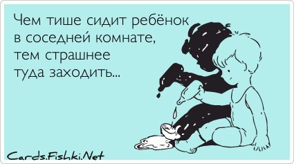 Чем тише сидит ребёнок в соседней комнате, тем...