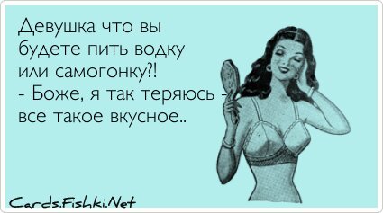Девушка что вы будете пить водку или самогонку?! - Боже,...
