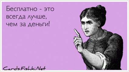 Бесплатно - это всегда лучше, чем за деньги!