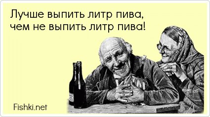 Лучше выпить литр пива, чем не выпить литр пива!