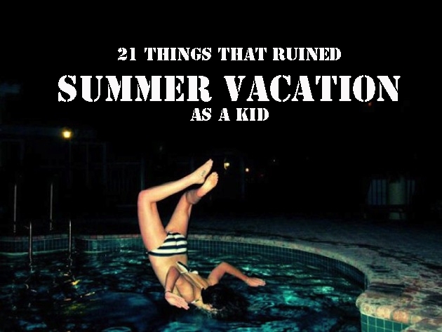 21 Things That Ruined Your Summer Vacation As a Kid