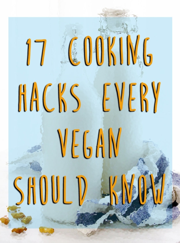 17 Cooking Hacks Every Vegan Should Know