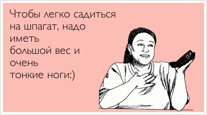 Чтобы легко садиться  на шпагат, надо  иметь  большой вес и  очень  тонкие ноги:)