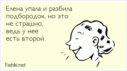 Елена упала и разбила подбородок, но это не страшно,  ведь у нее есть второй.