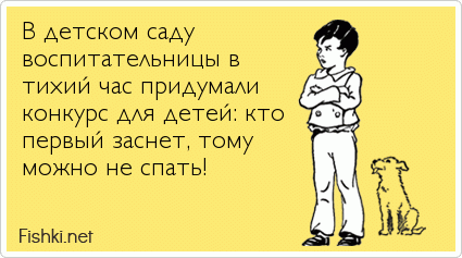 В детском саду воспитательницы в  тихий час придумали конкурс для детей: кто первый заснет, тому  можно не спать!