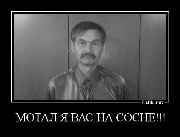 МОТАЛ Я ВАС НА СОСНЕ!!!