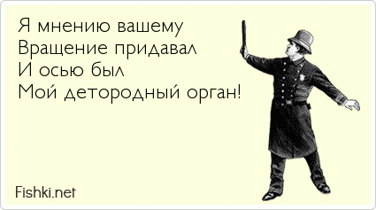 Я мнению вашему Вращение придавал И осью был Мой детородный орган!