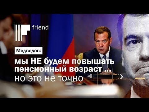 Медведев: мы НЕ будем повышать пенсионный возраст … но это не точно