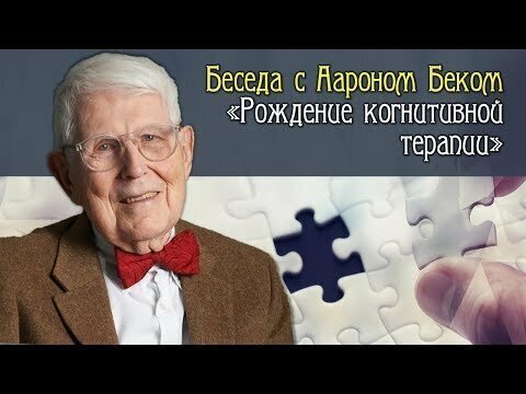 "Рождение когнитивной терапии" беседа с Аароном Беком (Aaron Beck)