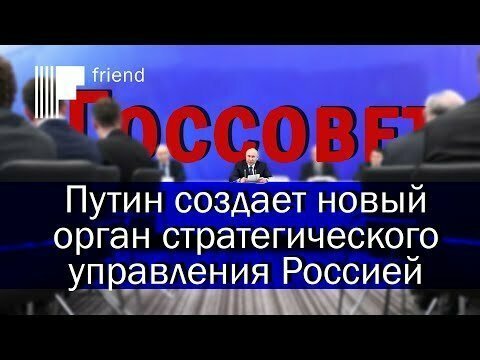 Путин создает новый орган стратегического управления Россией? Что такое Госсовет