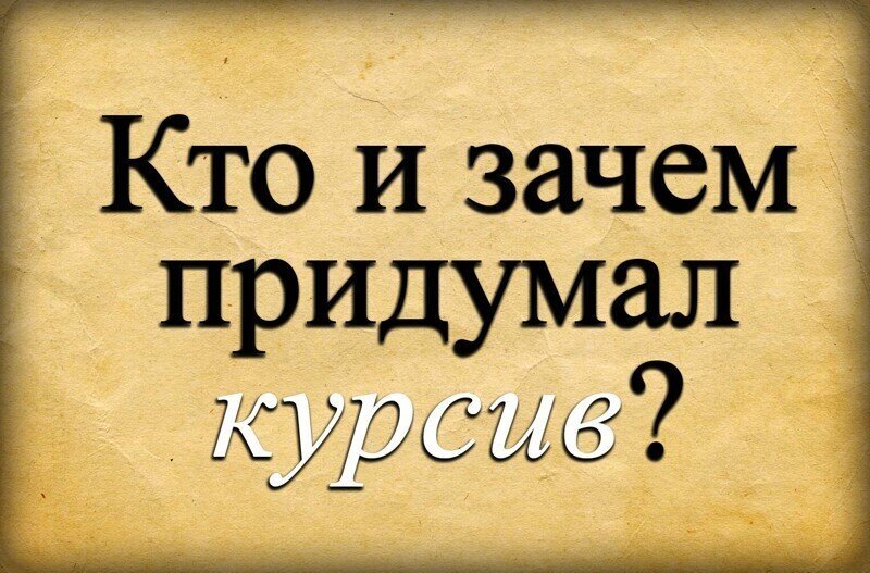 Кто и зачем придумал курсив?