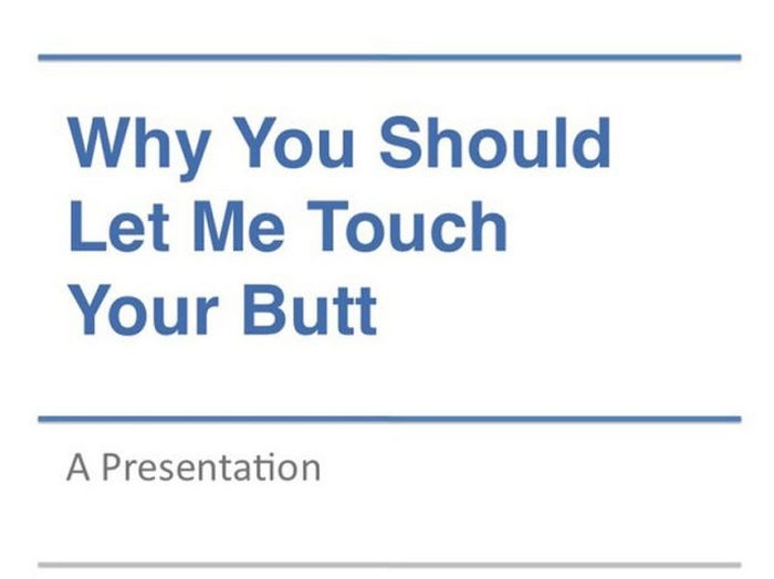 Here's Why I Should Be Allowed to Touch Your Butt 