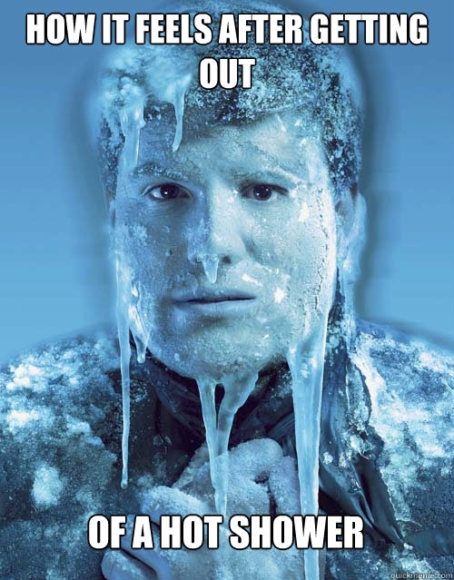 Getting out of a warm shower only to freeze 