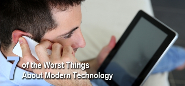 Worst Things About Modern Technology 