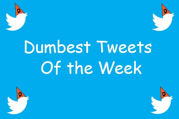 Dumb Tweets Of The week 