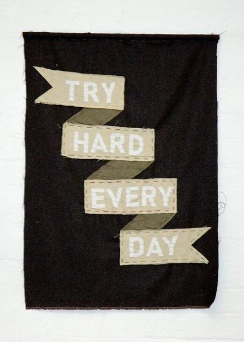 Try hard every day 