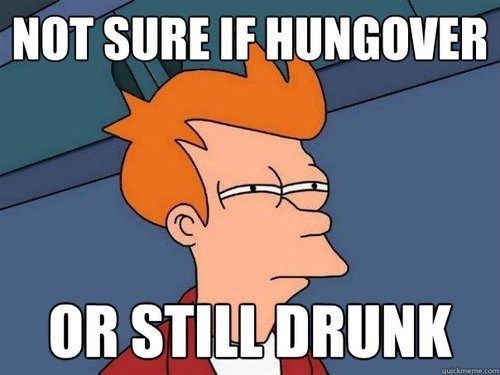 hungover or drunk? 