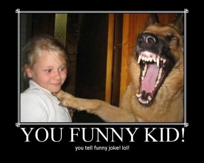 You funny kid...