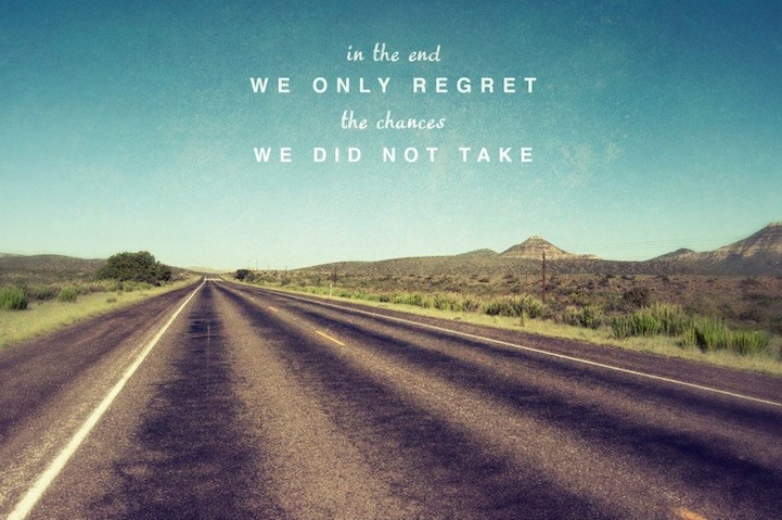 in the end we only regret the chances we did not take