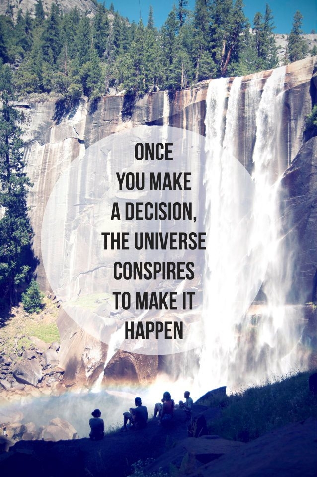 Once you make a decidion, the universe conspires to make it happen