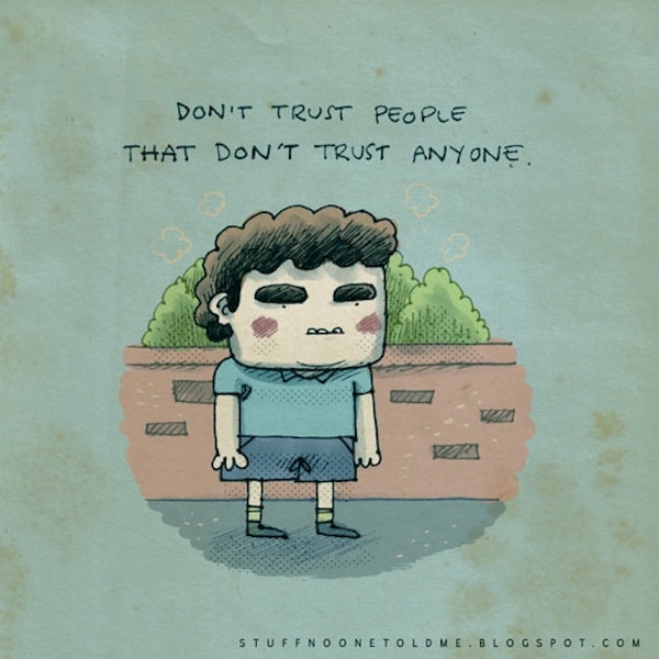 Don't trust people, that don't trust anyone