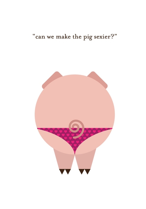 can we make the pig sexier?