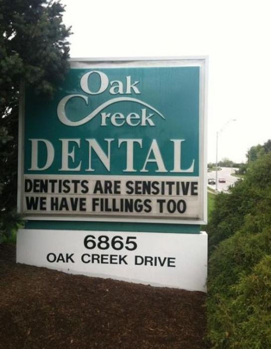Dentists are sensitive, we have fillings too