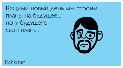 Каждый новый день мы строим планы на будущее...  но у будущего свои планы.