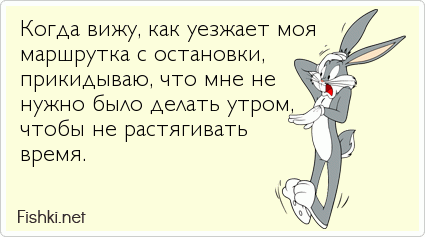 Когда вижу, как уезжает моя маршрутка с остановки, прикидываю, что мне не нужно было делать утром, чтобы не растягивать  время.