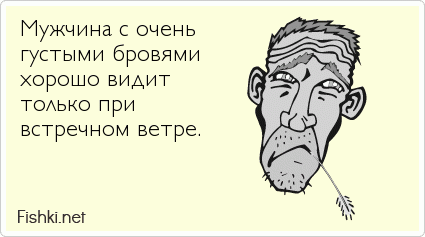 Мужчина с очень  густыми бровями  хорошо видит  только при  встречном ветре. 