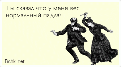 Ты сказал что у меня вес нормальный падла?!
