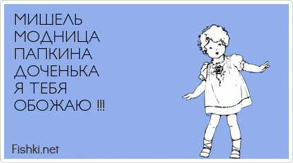   МИШЕЛЬ МОДНИЦА ПАПКИНА ДОЧЕНЬКА Я ТЕБЯ  ОБОЖАЮ !!!