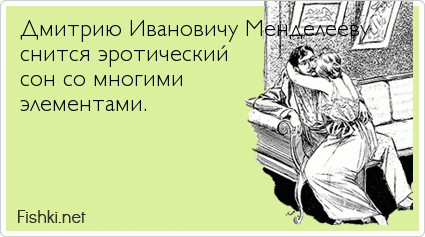Дмитрию Ивановичу Менделееву  снится эротический  сон со многими  элементами.
