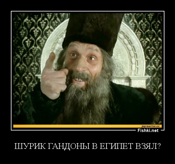 Шурик гандоны в Египет взял?