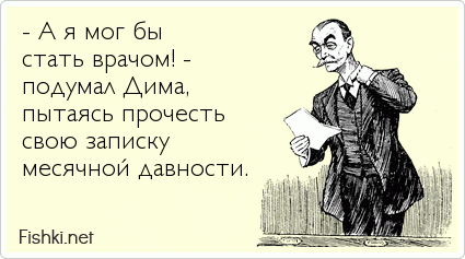 - А я мог бы  стать врачом! -  подумал Дима,  пытаясь прочесть  свою записку  месячной давности.