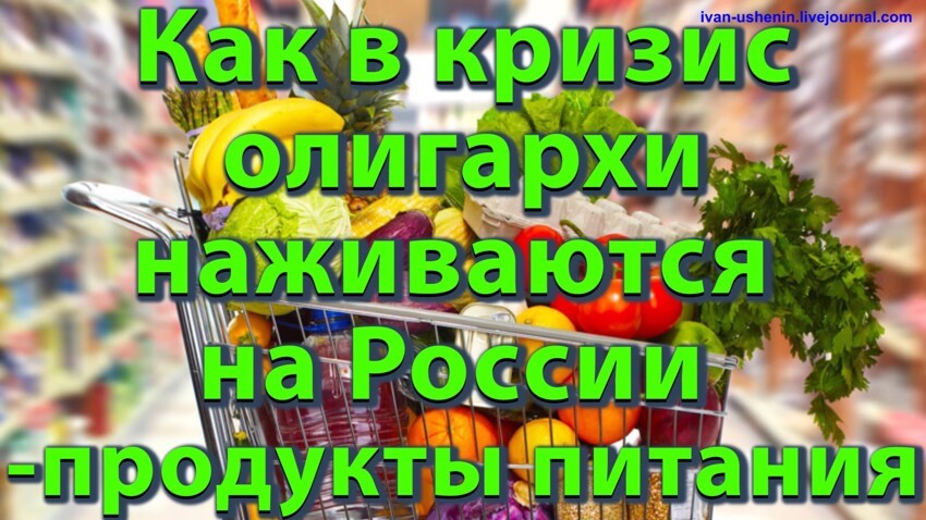Как в кризис олигархи наживаются на России - продукты питания