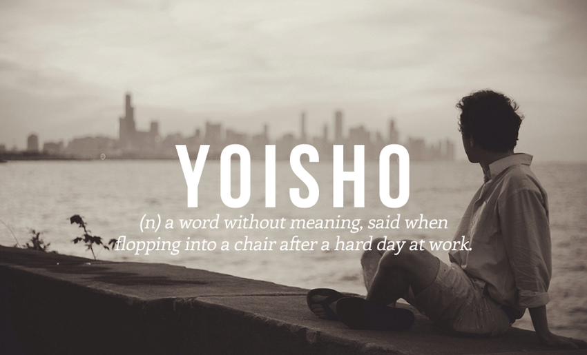 9. Yoisho - (сущ.) слово без значения, его произносят, когда плюхаются на кресло после тяжелого рабочего дня
