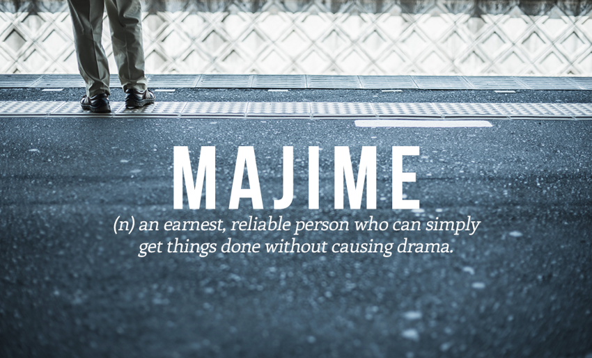 6. Majime - (сущ.) серьезный, надежный человек, который может все уладить без устраивания драмы
