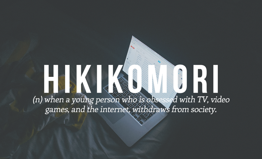 11. Hikikomori - (сущ.) когда молодой человек, одержимый телевизором, видеоиграми и интернетом, забывает про общество ,