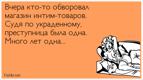 Вчера кто-то обворовал магазин интим-товаров. Судя по украденному, преступница была одна. Много лет одна...