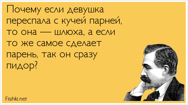 Почему если девушка переспала с кучей парней, то она — шлюха, а если то же самое сделает парень, так он сразу пидор?