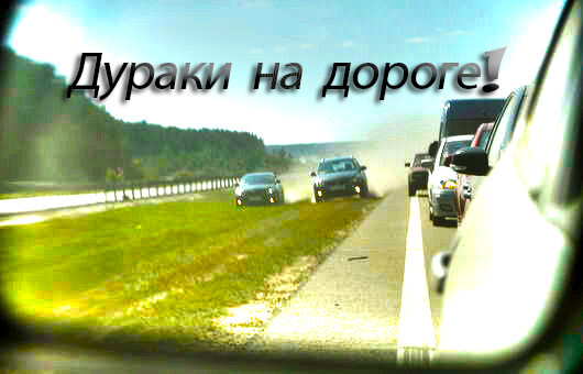 Берегитесь люди! На дороге дурак
