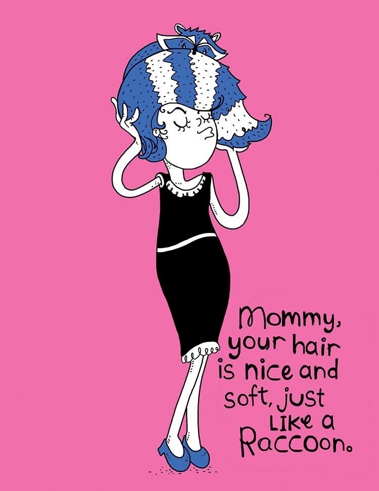 "Мама, твои волосы такие приятные и мягкие, прямо как енот"   