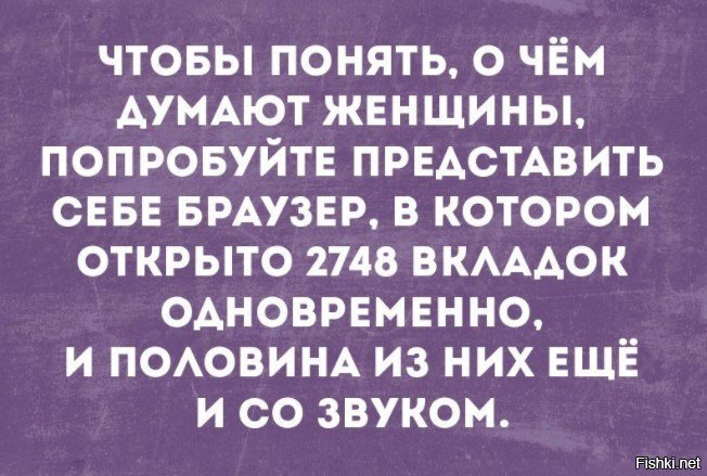 Мысли женщины = Google Chrome с 1000 вкладок.