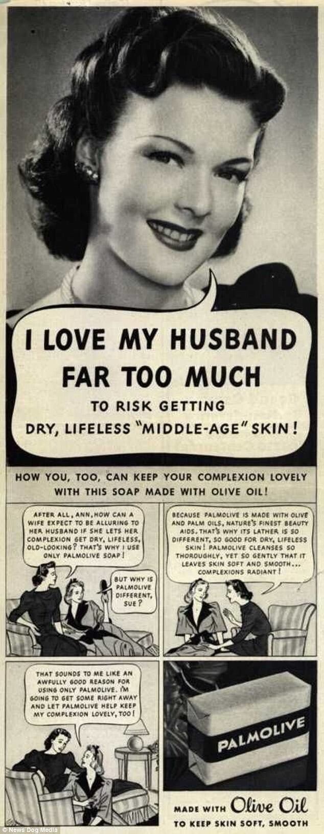 "Я слишком люблю своего мужа, чтобы допустить риск появления у меня сухой, безжизненной, "зрелой" кожи!" Реклама оливкового мыла Palmolive, 1940-е гг.